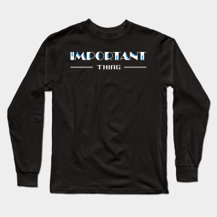 13 - IMPORTANT THING Long Sleeve T-Shirt